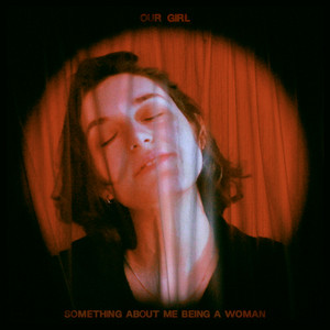 Our Girl - Something About Me Being A Woman